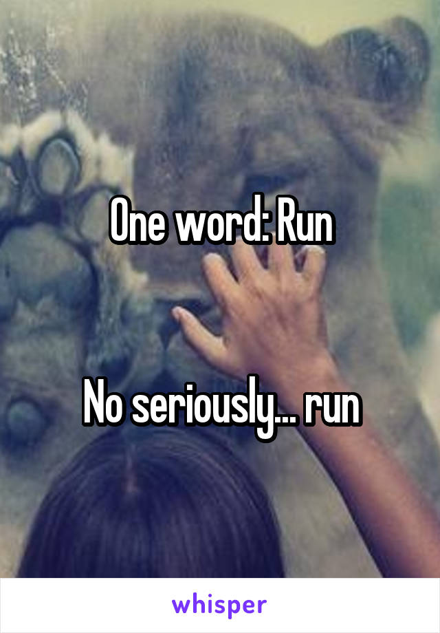 One word: Run


No seriously... run