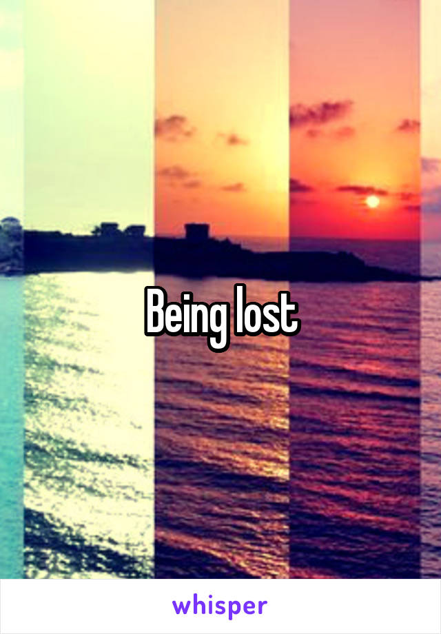 Being lost