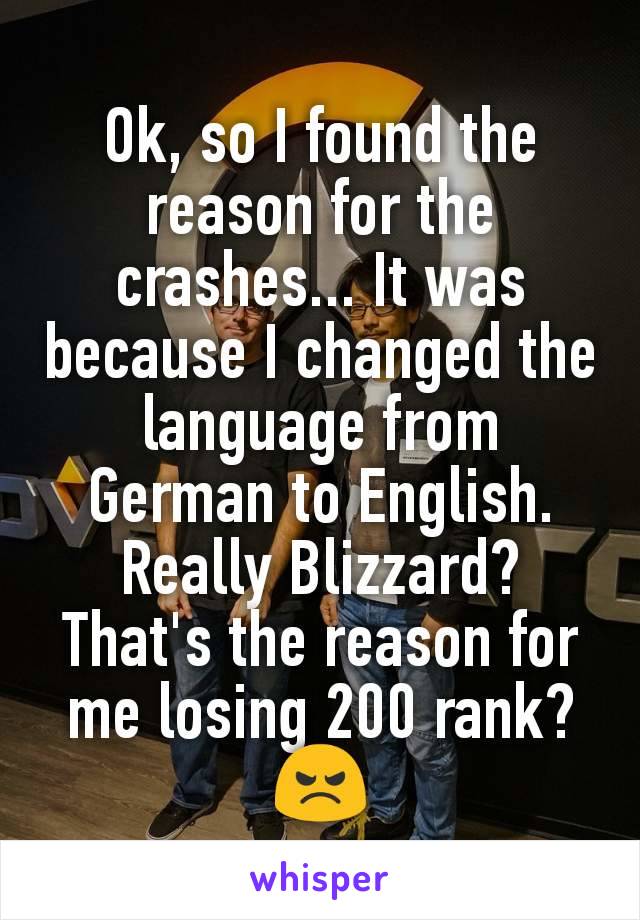 Ok, so I found the reason for the crashes... It was because I changed the language from German to English. Really Blizzard? That's the reason for me losing 200 rank? 😠