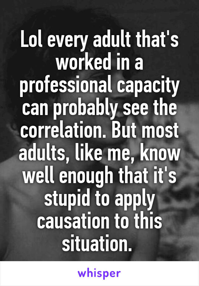 Lol every adult that's worked in a professional capacity can probably see the correlation. But most adults, like me, know well enough that it's stupid to apply causation to this situation. 