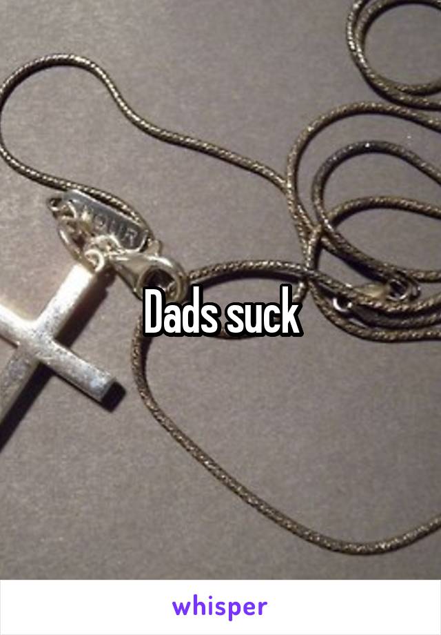 Dads suck