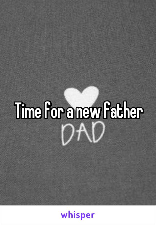 Time for a new father