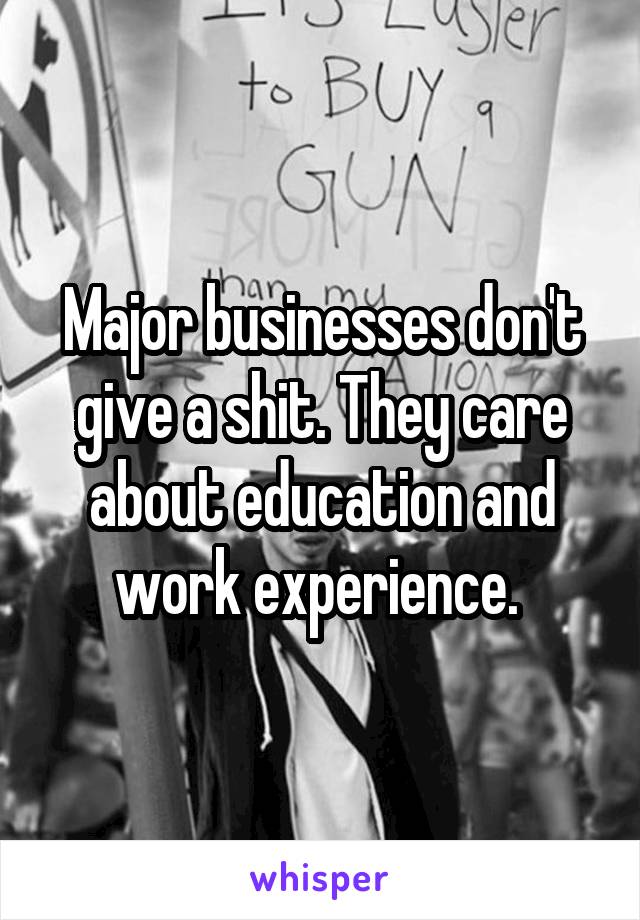 Major businesses don't give a shit. They care about education and work experience. 