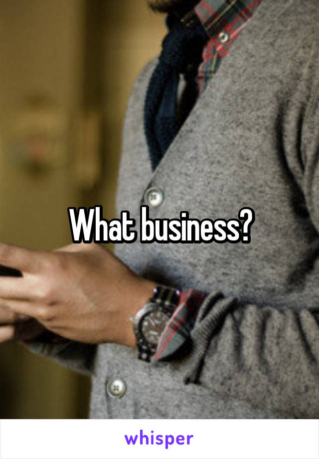 What business?