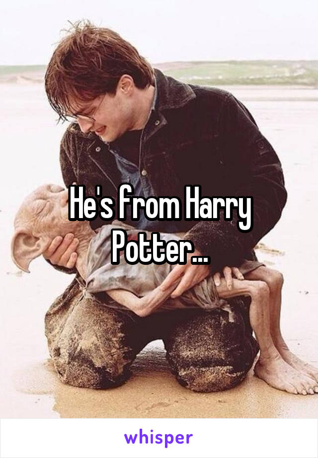 He's from Harry Potter...
