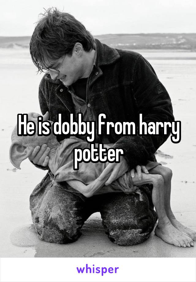 He is dobby from harry potter