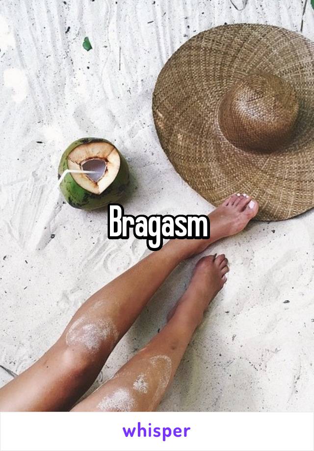 Bragasm