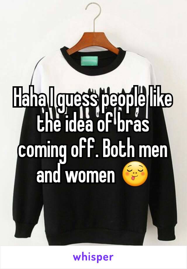Haha I guess people like the idea of bras coming off. Both men and women 😋