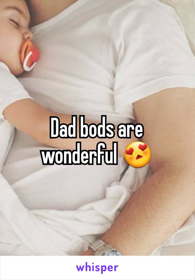 Dad bods are wonderful 😍