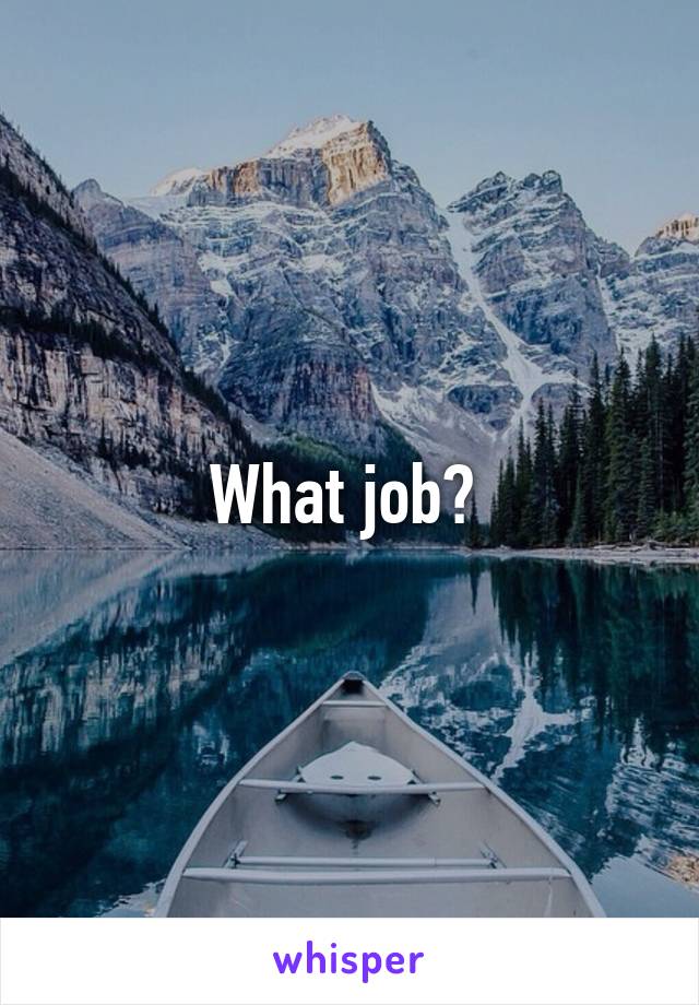 What job? 