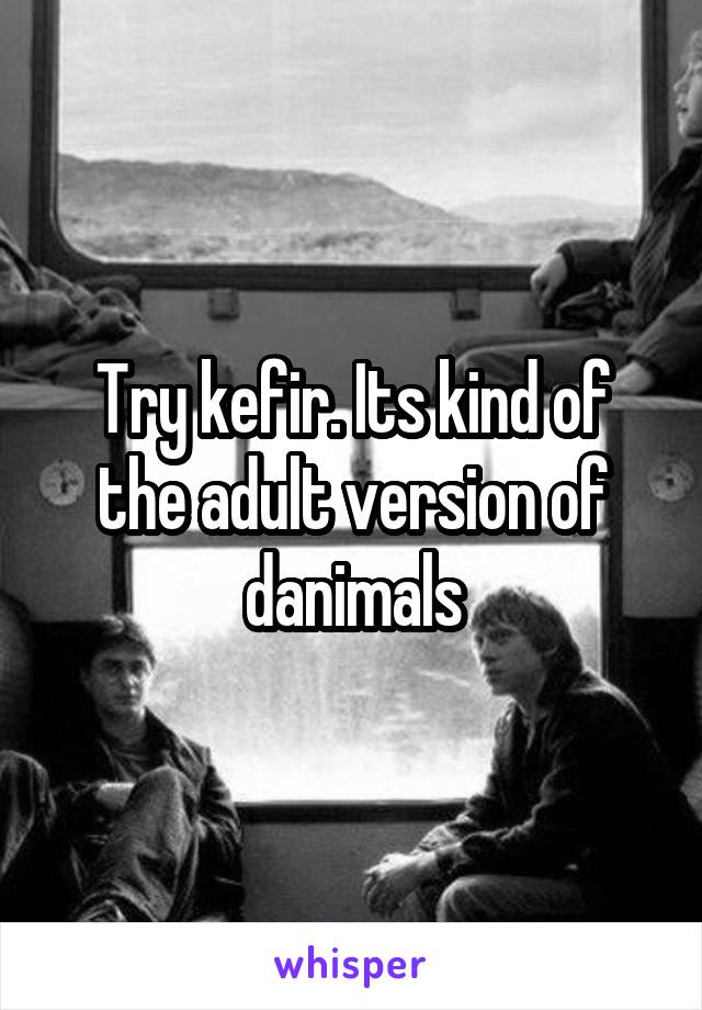 Try kefir. Its kind of the adult version of danimals