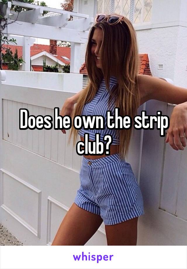 Does he own the strip club?