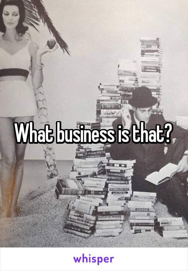 What business is that? 