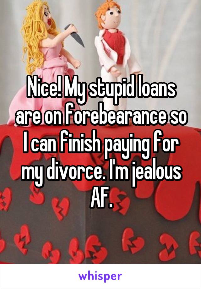 Nice! My stupid loans are on forebearance so I can finish paying for my divorce. I'm jealous AF.