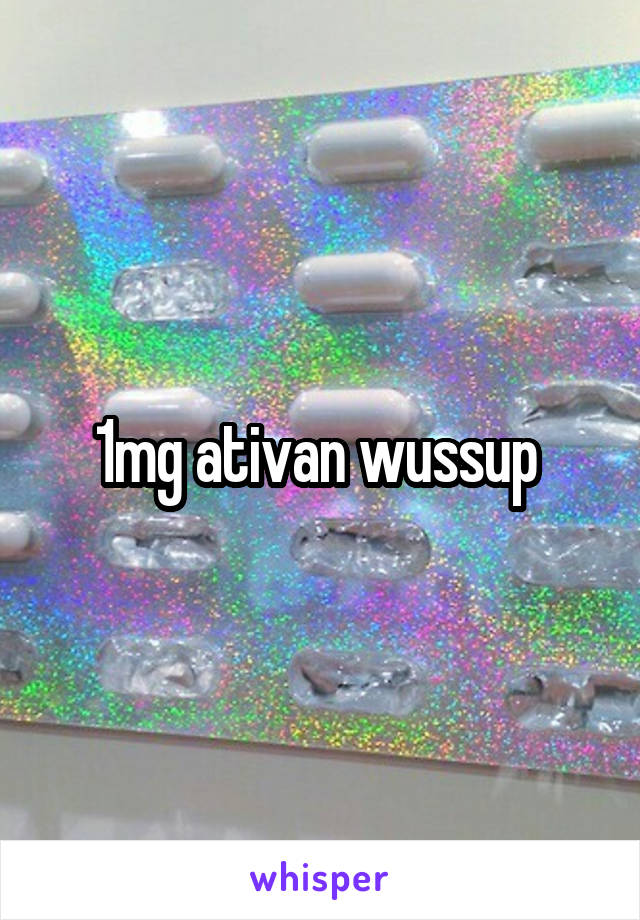 1mg ativan wussup 