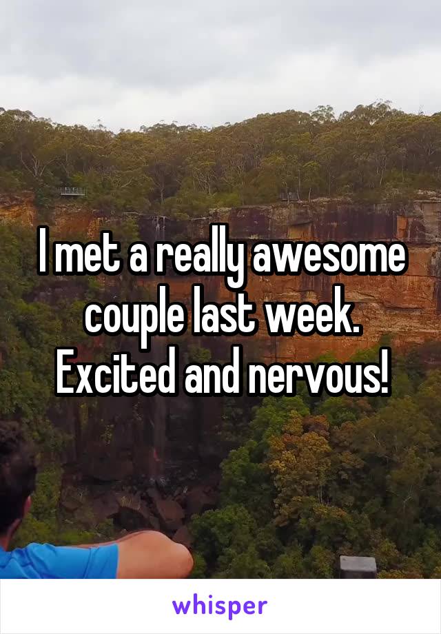 I met a really awesome couple last week. Excited and nervous!