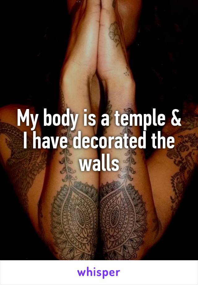 My body is a temple & I have decorated the walls