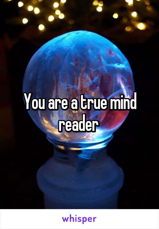 You are a true mind reader 