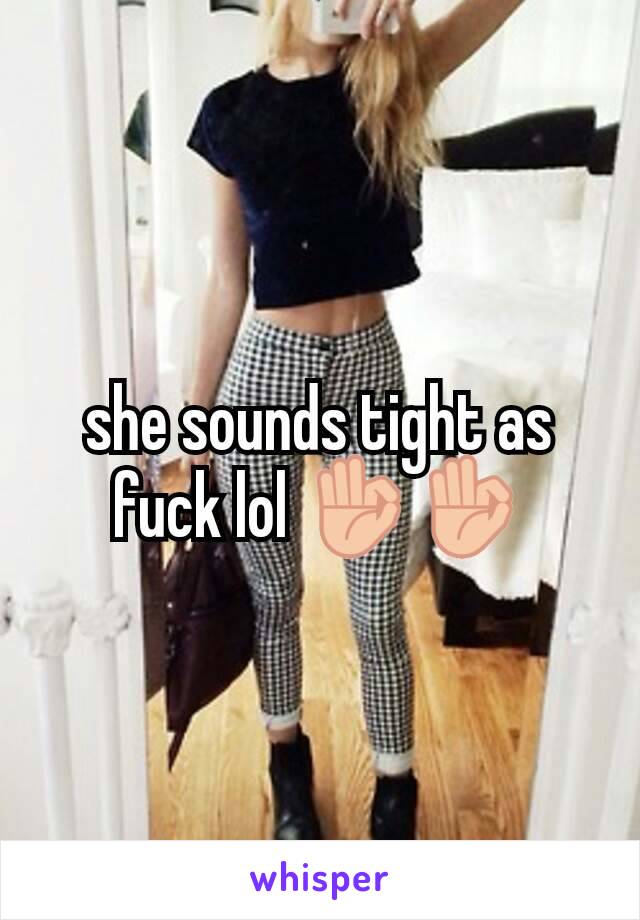 she sounds tight as fuck lol 👌👌