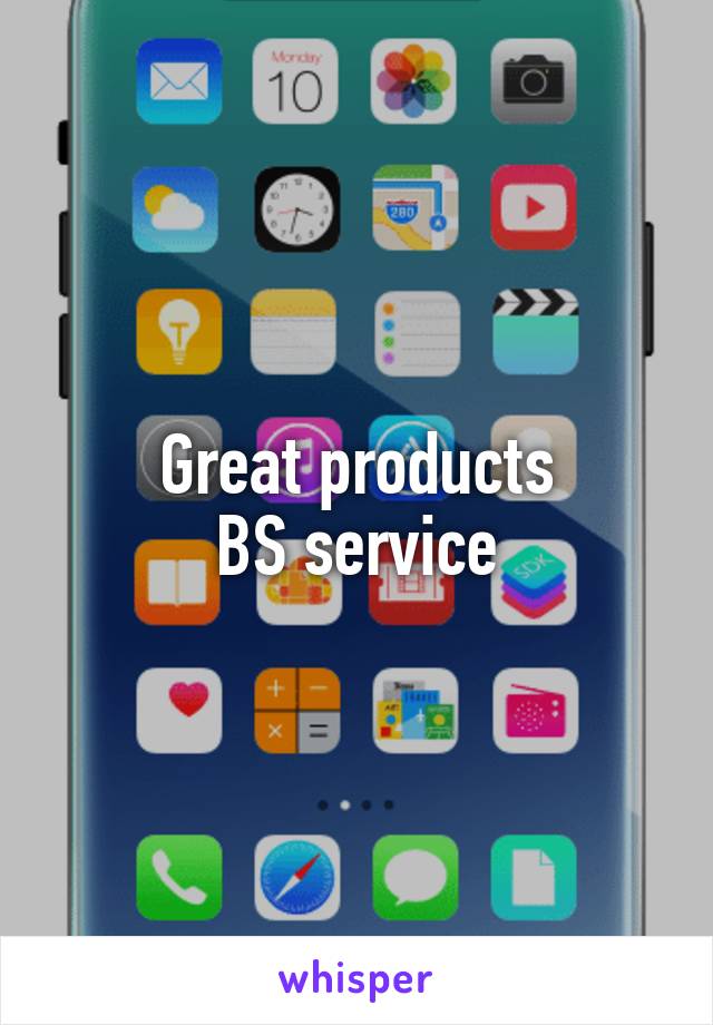 Great products
BS service