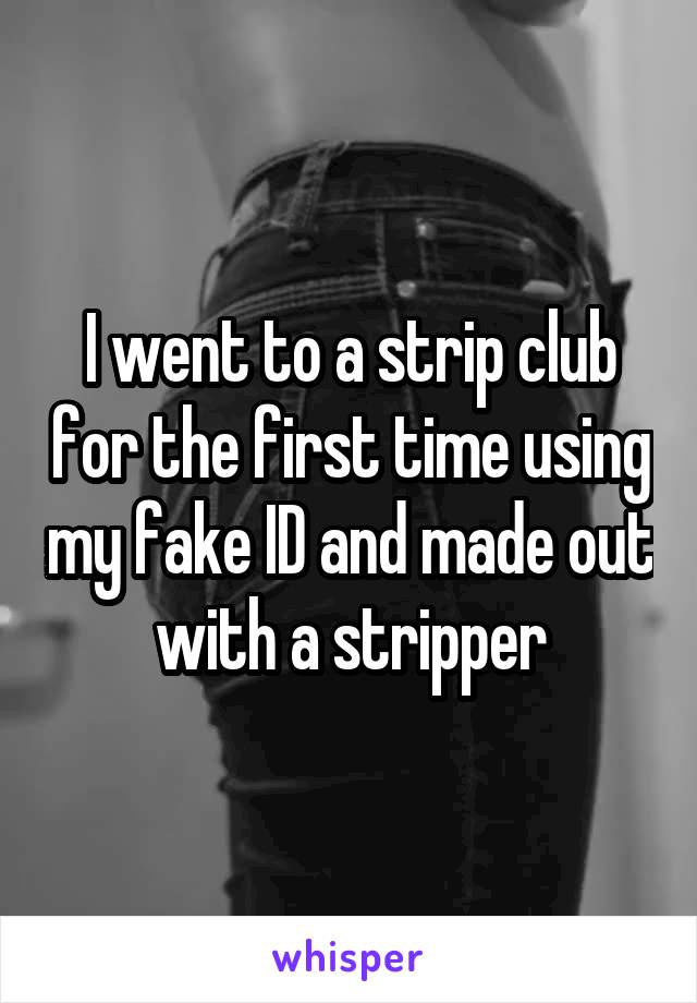 I went to a strip club for the first time using my fake ID and made out with a stripper