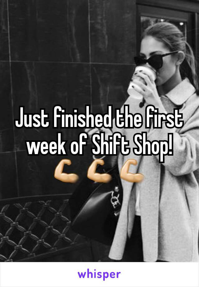 Just finished the first week of Shift Shop!
💪🏻💪🏻💪🏻