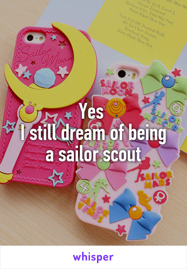 Yes 
I still dream of being a sailor scout