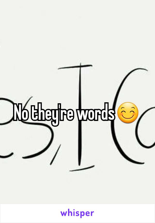 No they're words😊