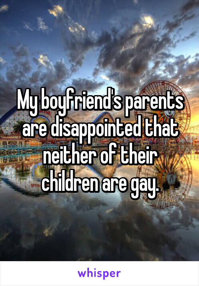 My boyfriend's parents are disappointed that neither of their children are gay.