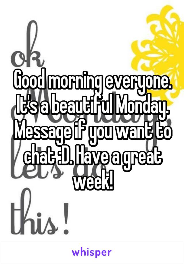Good morning everyone. It's a beautiful Monday. Message if you want to chat :D. Have a great week!