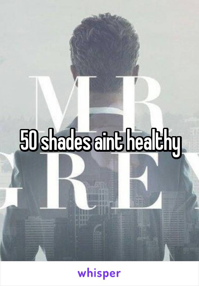 50 shades aint healthy