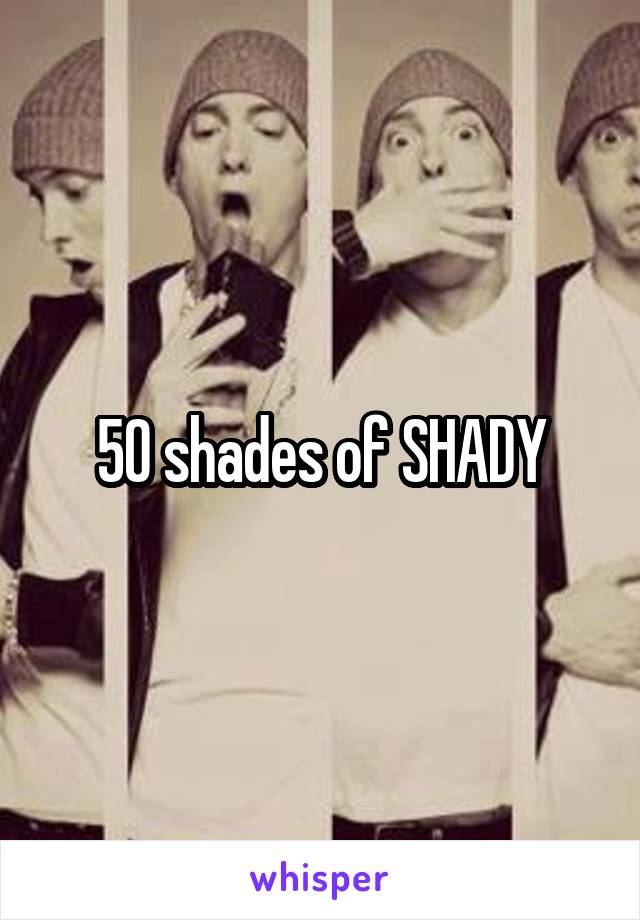 50 shades of SHADY