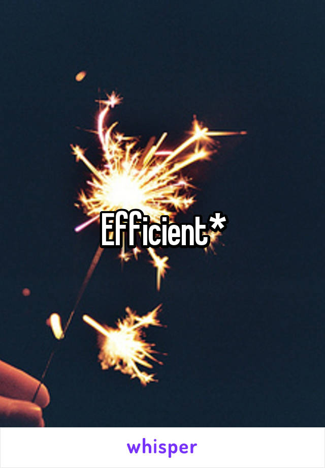 Efficient*