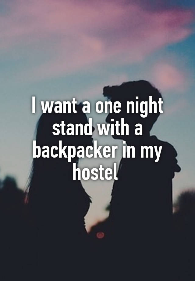 I want a one night stand with a backpacker in my hostel 