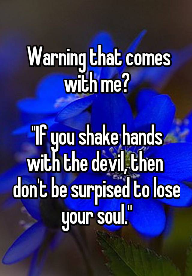 warning-that-comes-with-me-if-you-shake-hands-with-the-devil-then