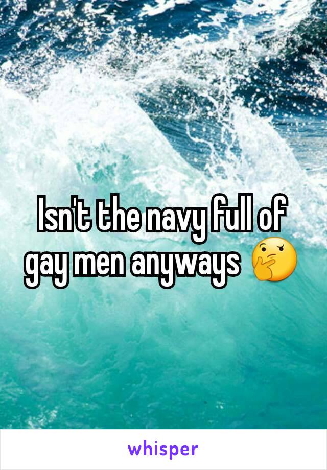 Isn't the navy full of gay men anyways 🤔