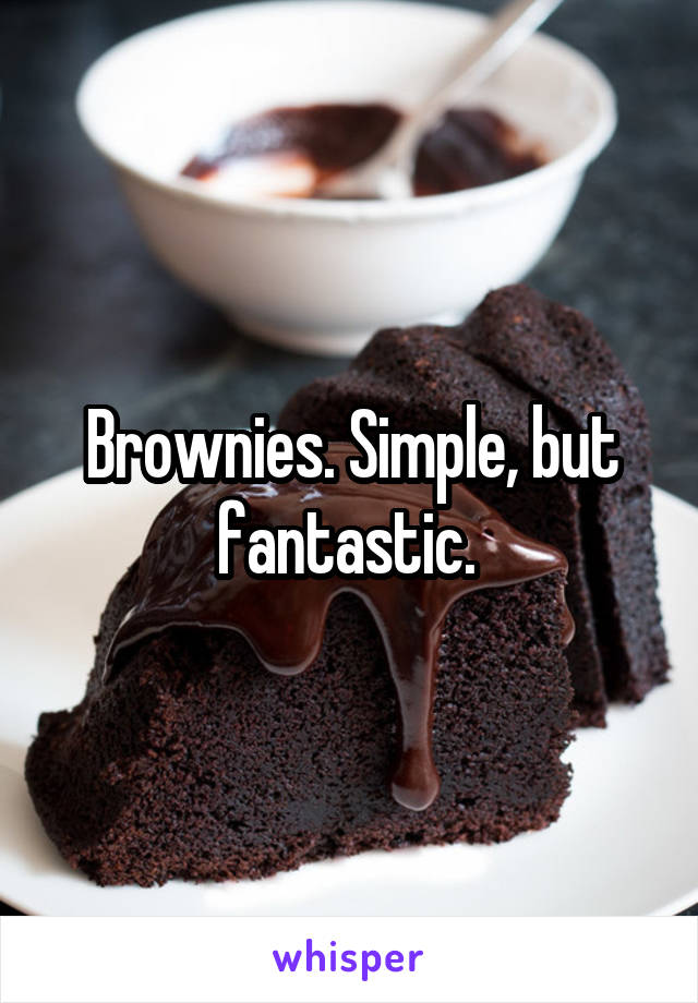 Brownies. Simple, but fantastic. 