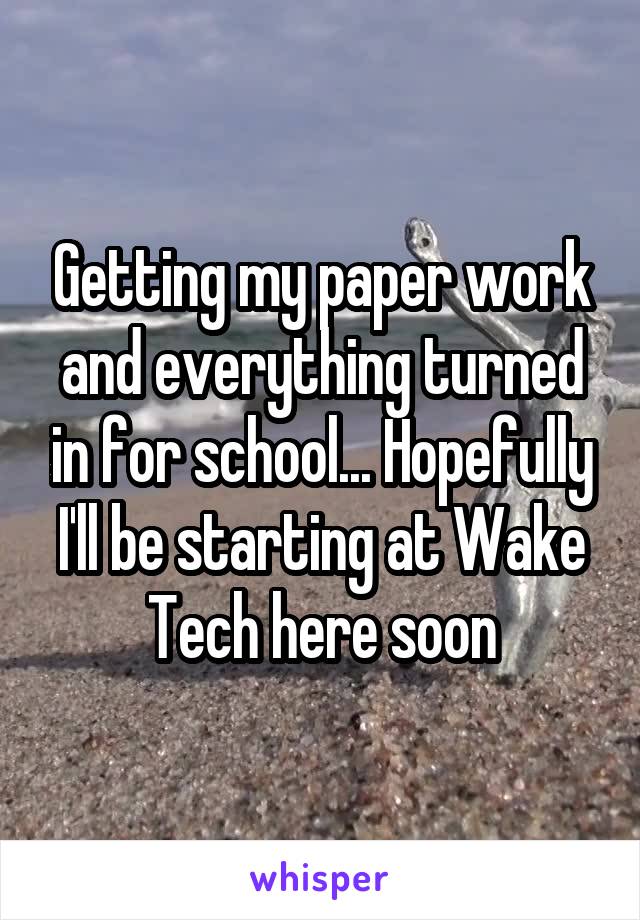 Getting my paper work and everything turned in for school... Hopefully I'll be starting at Wake Tech here soon