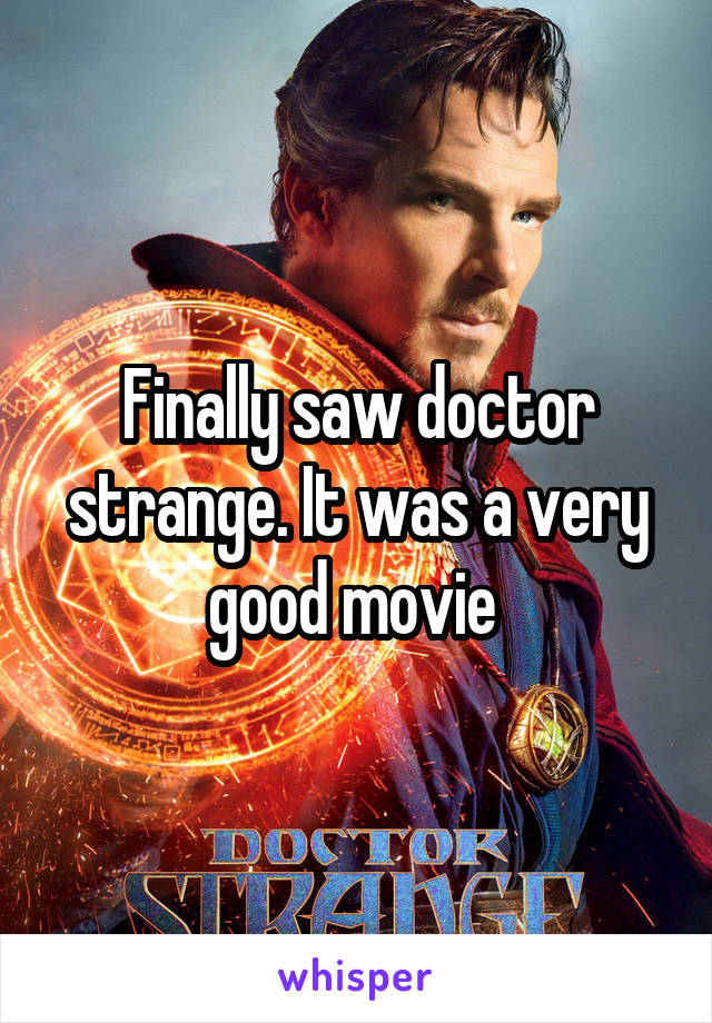 Finally saw doctor strange. It was a very good movie 