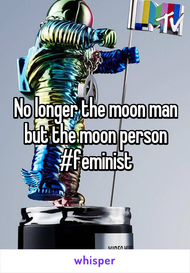 No longer the moon man but the moon person #feminist