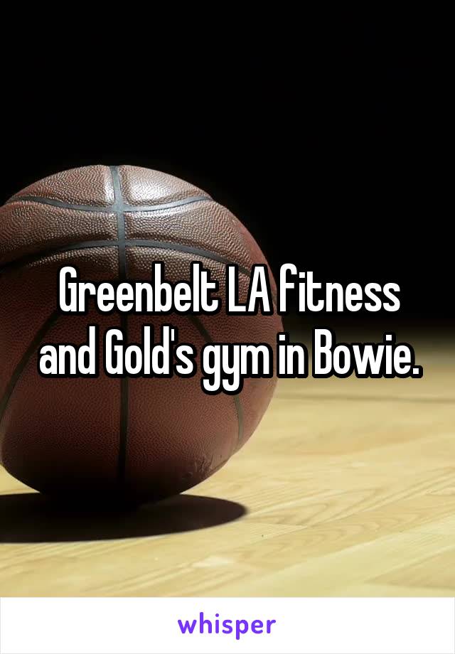 Greenbelt LA fitness and Gold's gym in Bowie.