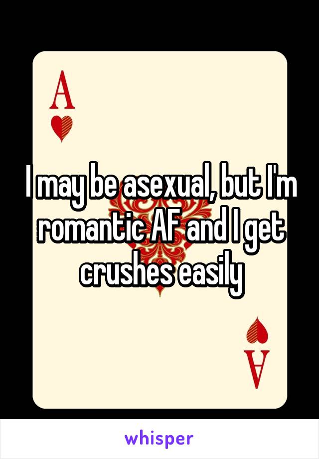 I may be asexual, but I'm romantic AF and I get crushes easily