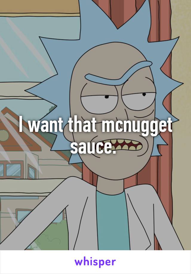 I want that mcnugget sauce. 