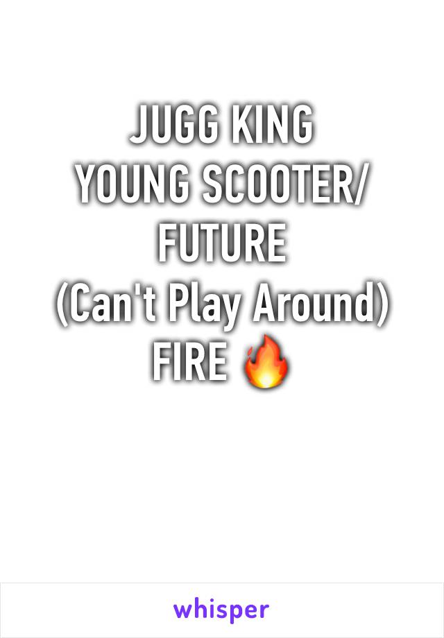 JUGG KING
YOUNG SCOOTER/FUTURE
(Can't Play Around)
FIRE 🔥 