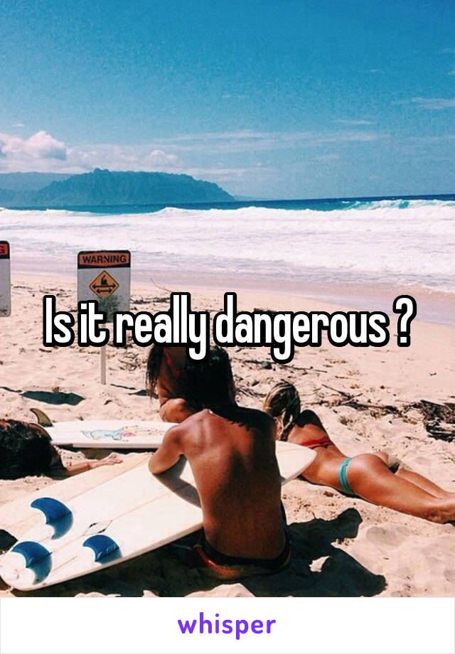 Is it really dangerous ?