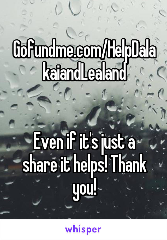 Gofundme.com/HelpDalakaiandLealand


Even if it's just a share it helps! Thank you!