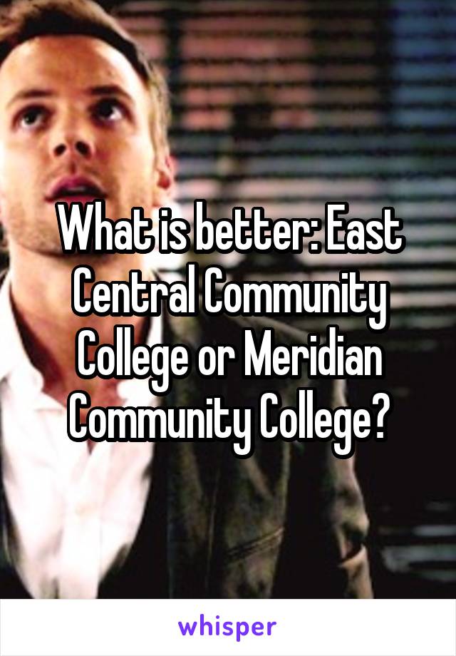 What is better: East Central Community College or Meridian Community College?