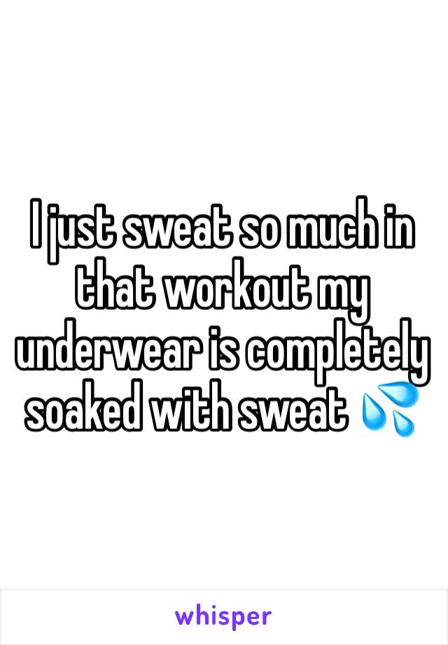 I just sweat so much in that workout my underwear is completely soaked with sweat 💦 