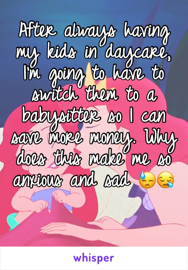 After always having my kids in daycare, I'm going to have to switch them to a babysitter so I can save more money. Why does this make me so anxious and sad 😓😪