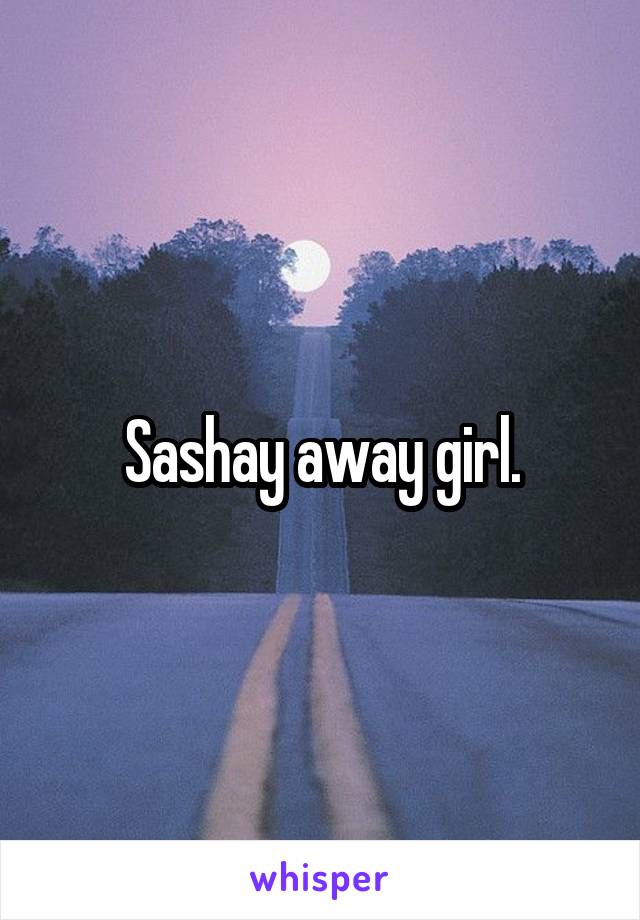 Sashay away girl.